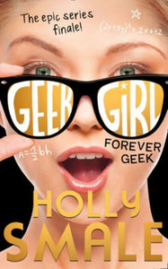 Geek Girl 06: Forever Geek - Holly Smale