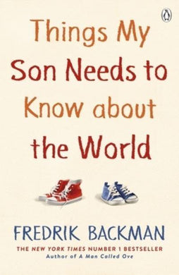 Things My Son Needs To Know About The Wo - Fredrick Backman