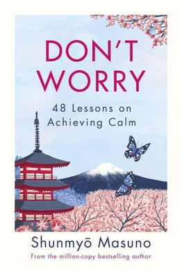 Don't Worry: 48 Lessons on Achieving Cal - Shunmyo Masuno