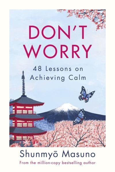Don't Worry: 48 Lessons on Achieving Cal - Shunmyo Masuno