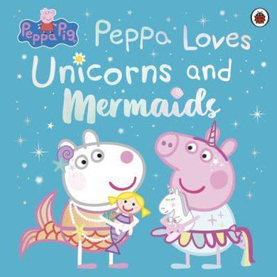 Peppa Pig: Loves Unicorns & Mermaids - Peppa Pig