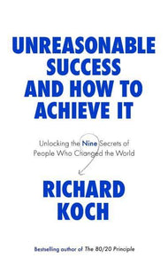 Unreasonable Success And How To Achieve - Richard Koch
