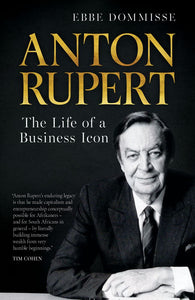 Anton Rupert - Life Of A Business Icon - Ebbe Dommisse