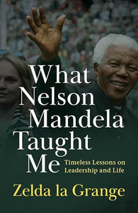 What Nelson Mandela Taught Me - Zelda Le Grange