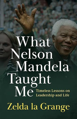 What Nelson Mandela Taught Me - Zelda Le Grange