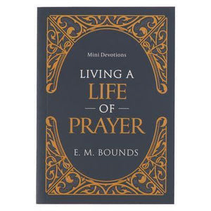Mini Devotions: Living A Life Of Prayer - E.M Bounds