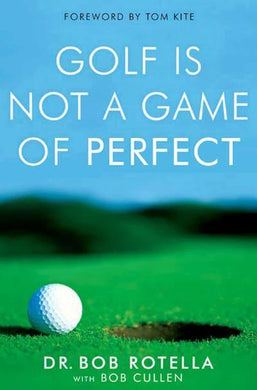 Golf Is Not A Game Of Perfect - Bob Rotella