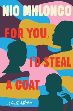 For You I'd Steal A Goat - Niq Mhlongo