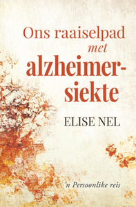 Ons Raaiselpad Met Alzheimersiekte - Elise Nel