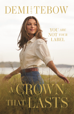 Crown That Lasts, A - Demi-Leigh Tebow