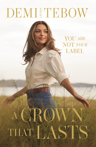 Crown That Lasts, A - Demi-Leigh Tebow