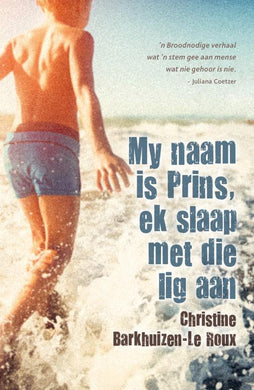 My naam is Prins ek slaap met die lig a - Chri Barkhuizen-Le Roux