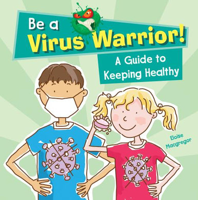 Be a Virus Warrior! A Guide to Keeping H - Alix Wood