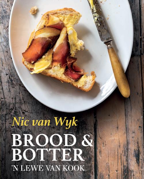 Brood & Botter: 'n Lewe van Kook - Nic Van Wyk