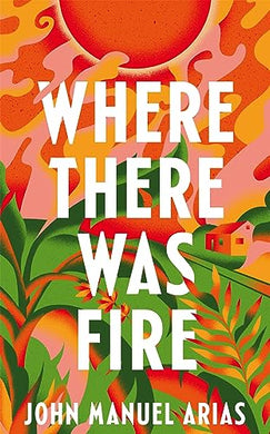 Where There Was Fire - John Manual Arias