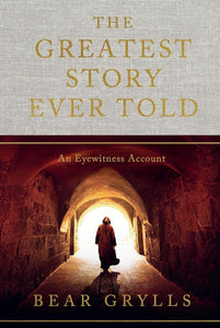 Greatest Story Ever Told - Bear Grylls