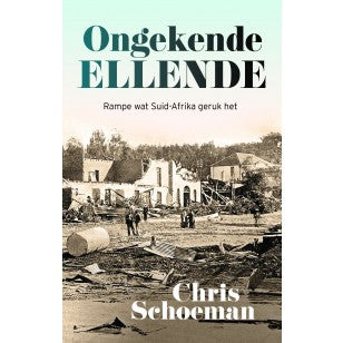 Ongekende Ellende: Rampe wat SA geruk he - Chris Schoeman