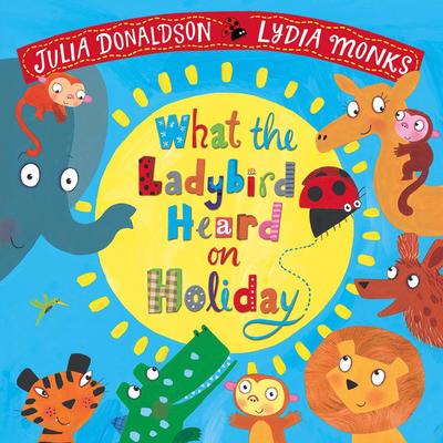 What the Ladybird heard on holiday - Julia Donaldson