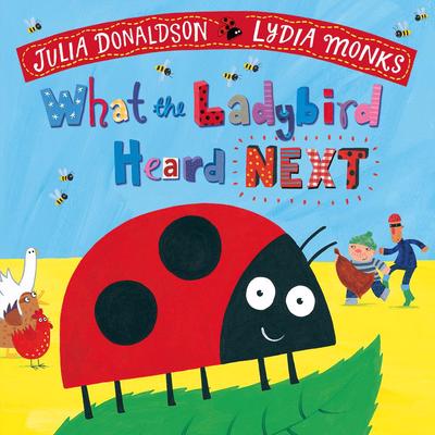What the Ladybird heard next - Julia Donaldson