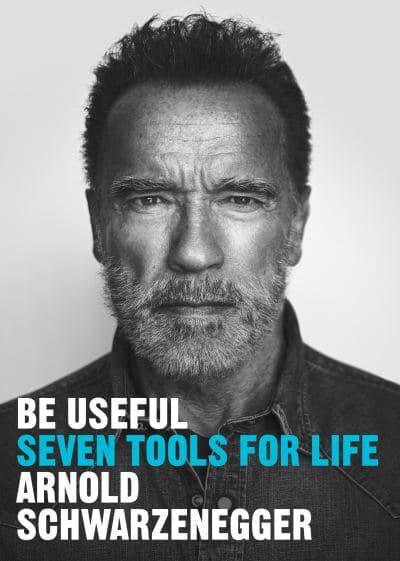 Be Useful: Seven Tools For Life - Arnold Schwarzenegger
