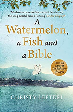 Watermelon a fish and a Bible A - Christy Lefteri