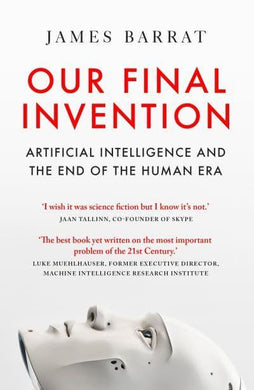 Our Final Invention: AI And The End Of T - James Barrat