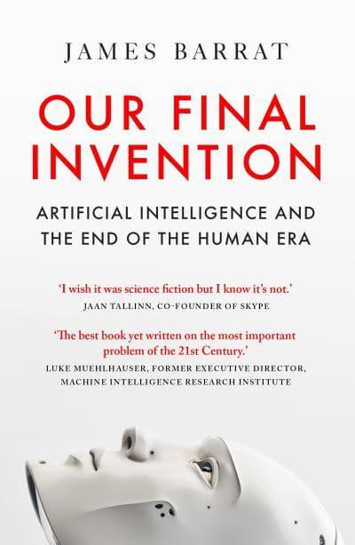 Our Final Invention: AI And The End Of T - James Barrat