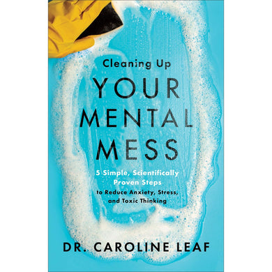 Cleaning Up Your Mental Mess - Caroline Leaf