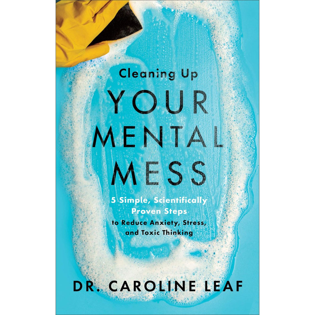 Cleaning Up Your Mental Mess - Caroline Leaf