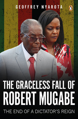 Graceless fall of Robert Mugabe The - Geoffrey Nyarota