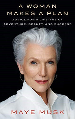 A Woman Makes a Plan: Advice for a Lifet - Maye Musk