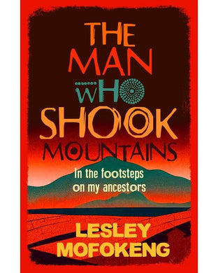 Man Who Shook Mountains, The - Lesley Mofokeng