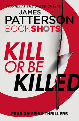 BookShots: Kill or be Killed Collection - James Patterson