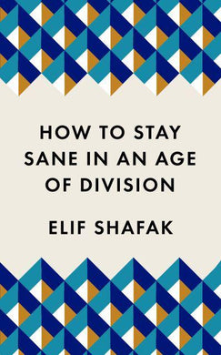How To Stay Sane In An Age of Division - Elif Shafak