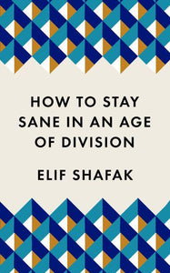 How To Stay Sane In An Age of Division - Elif Shafak