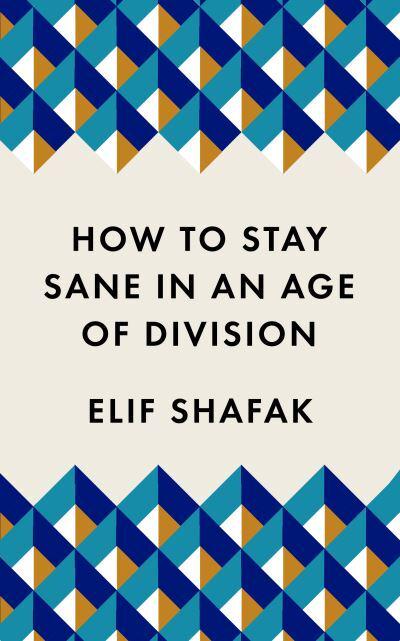 How To Stay Sane In An Age of Division - Elif Shafak