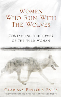 Women Who Run with the Wolves - Clarissa Pinkola Estes