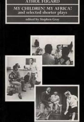 My Children! My Africa & other stories - Athol Fugard