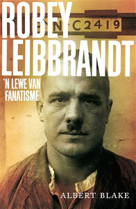Robey Leibbrandt: 'n Lewe van fanatisme - Albert Blake