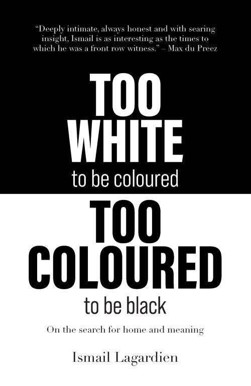 Too White to be Coloured To Coloured to - Ismail Lagardien
